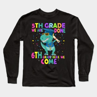 Dinosaur 5th Grade We Are Done 6th Grade Here We Come Long Sleeve T-Shirt